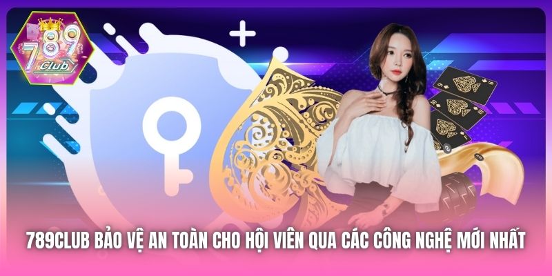 789Club bảo vệ an toàn cho hội viên qua các công nghệ mới nhất 