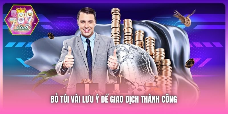 Bỏ túi vài lưu ý để giao dịch thành công