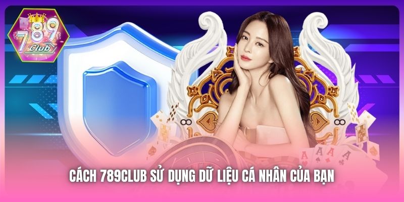 Cách 789Club sử dụng dữ liệu cá nhân của bạn 