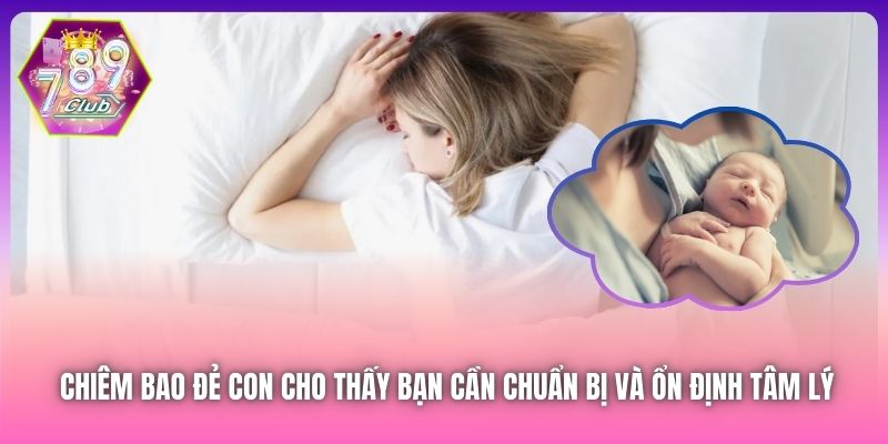 Chiêm bao đẻ con cho thấy bạn cần chuẩn bị và ổn định tâm lý