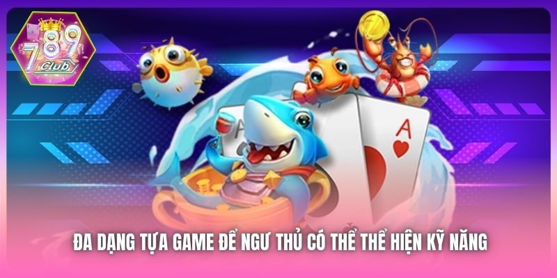 Đa dạng tựa game để ngư thủ có thể thể hiện kỹ năng