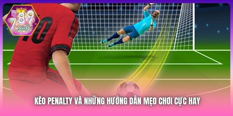 Kèo Penalty Và Những Hướng Dẫn Mẹo Chơi Cực Hay