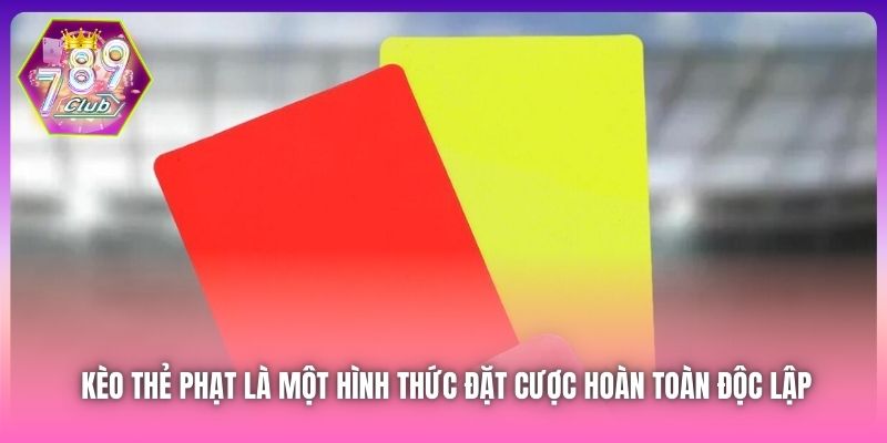 Kèo thẻ phạt là một hình thức đặt cược hoàn toàn độc lập