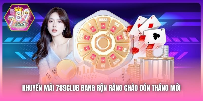 Khuyến mãi 789Club đang rộn ràng chào đón tháng mới