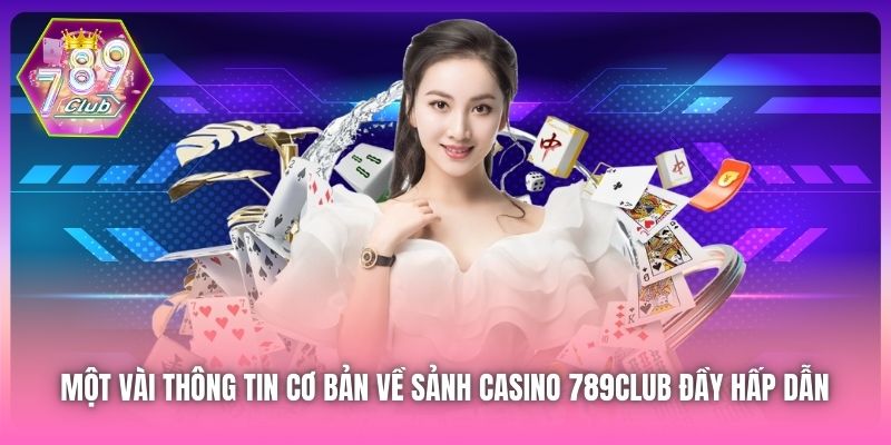 Một vài thông tin cơ bản về sảnh Casino 789Club đầy hấp dẫn