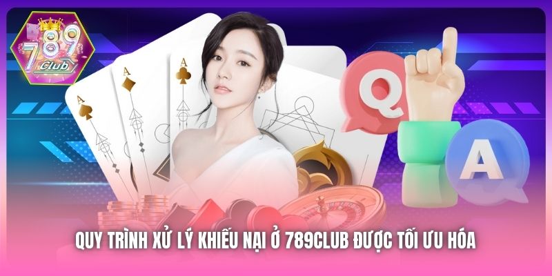 Quy trình xử lý khiếu nại ở 789Club được tối ưu hóa